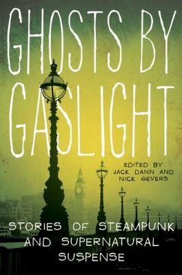 Ghosts by gaslight: stories of steampunk and supernatural suspense