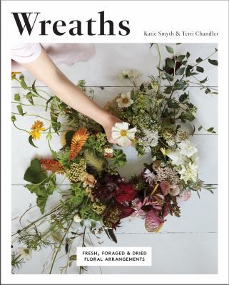 Wreaths: Fresh, Foraged & Dried Floral Arrangements 