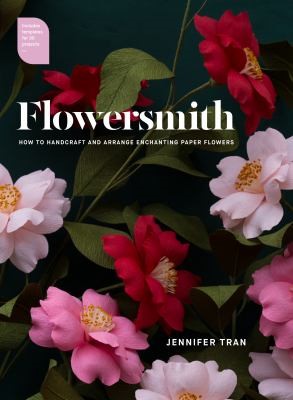 Flowersmith: How to Handcraft and Arrange Enchanting Paper Flowers 