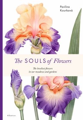 The Souls of Flowers: The Loveliest Flowers in our Meadows and Gardens 